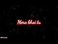 ️ Mera Bhai Tu Meri Jaan Hai ️New Text Style Lyrics Video Editing Short Video Whatsapp Status