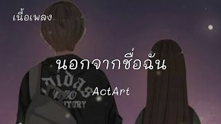 นอกจากชื่อฉัน - ActArt [ เนื้อเพลง ]