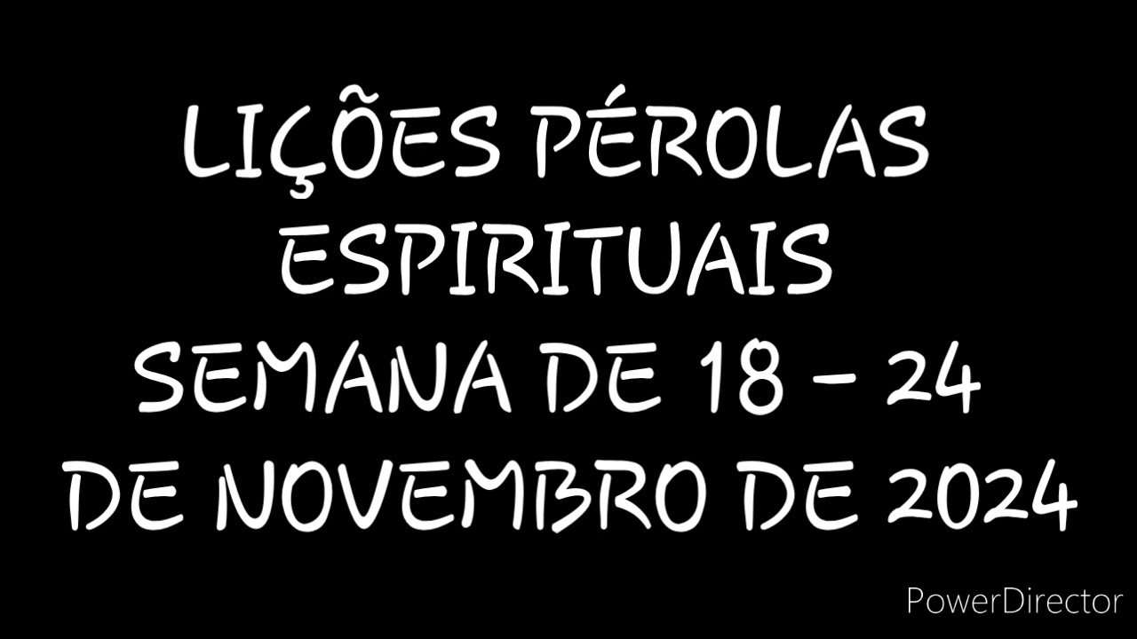 LIÇÕES PÉROLAS ESPIRITUAIS: SEMANA DE 18 - 24 DE NOVEMBRO DE 2024