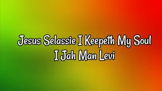 Jesus Selassie I Keepeth My Soul - I Jah Man Levi (Lyrics Music Video) 🎵