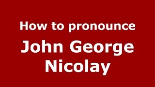 How to pronounce John George Nicolay