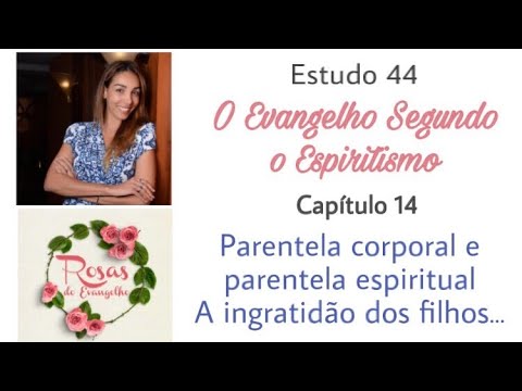 Estudo 44 - o parentesco corporal e espiritual; a ingratidão dos filhos e os laços...