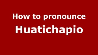 How to pronounce Huatichapio
