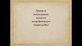 Разбор примера"Основное логарифмическое тожд 2"