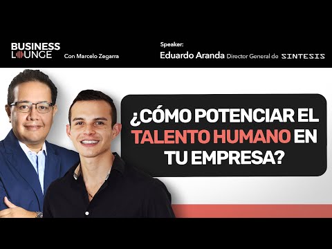¿Cómo potenciar el talento humano en tu empresa? | Con Eduardo Aranda, Director General de Síntesis