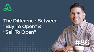 The Difference Between "Buy To Open" & "Sell To Open" [Episode 86]