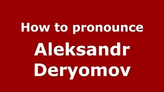 How to pronounce Aleksandr Deryomov