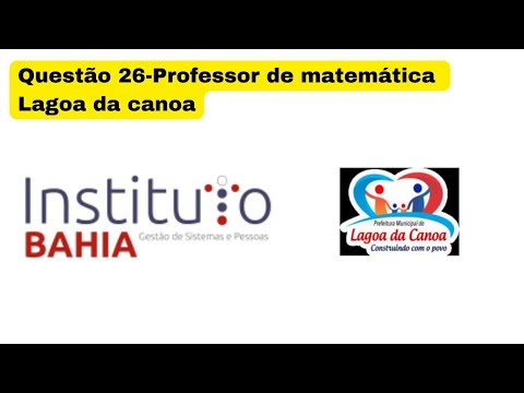 QUESTÃO 26- PROFESSOR DE MATEMÁTICA- LAGOA DA CANOA- AL- INSTITUTO BAHIA