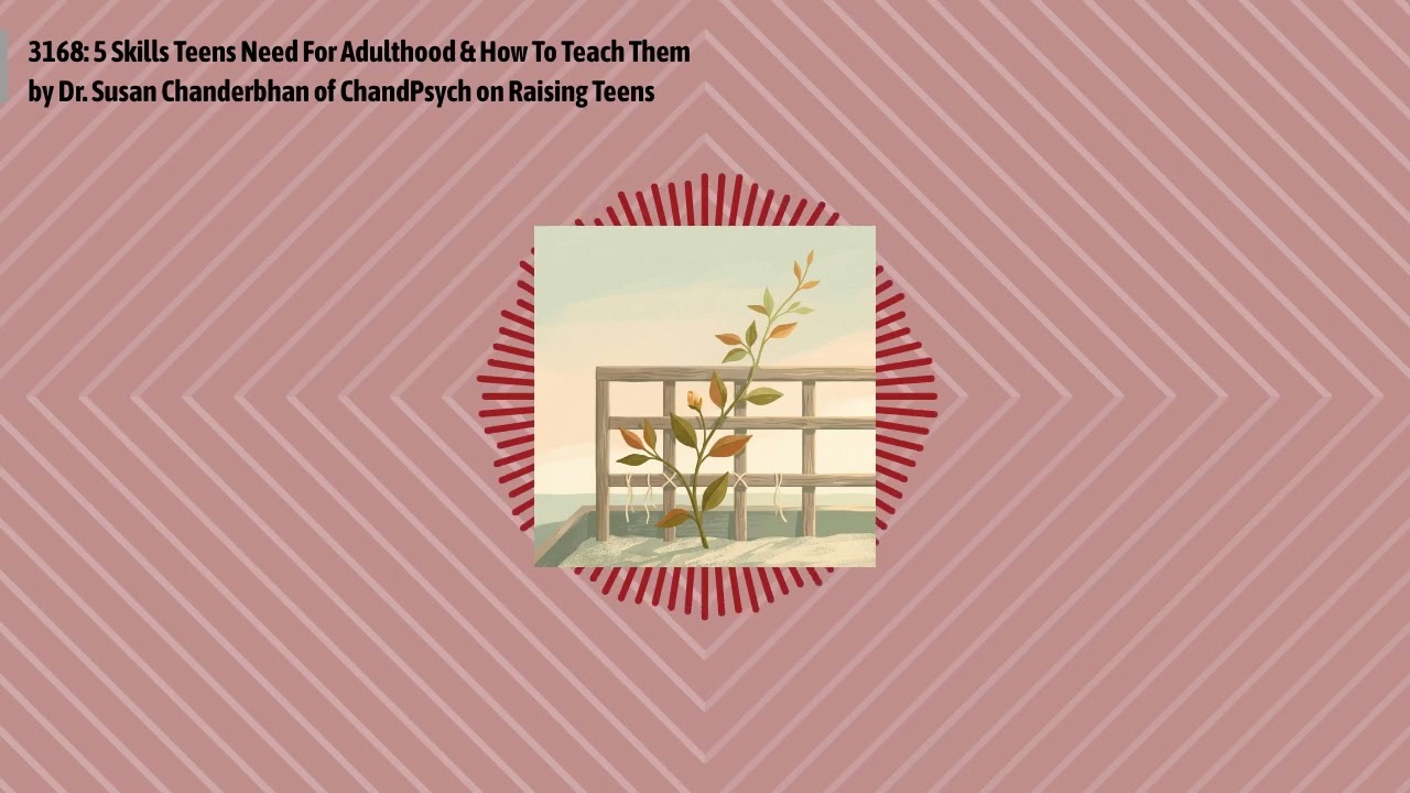 3168: 5 Skills Teens Need For Adulthood & How To Teach Them by Dr. Susan Chanderbhan of...