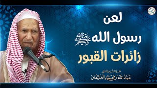 لعن رسول الله ﷺ زائرات القبور | الشيخ أ.د عبدالله الغنيمان image