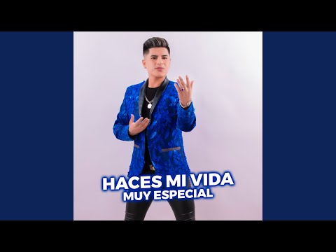 HACES MI VIDA MUY ESPECIAL