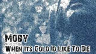 Moby - When it's Cold I'd Like To Die