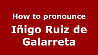How to pronounce Iñigo Ruiz De Galarreta