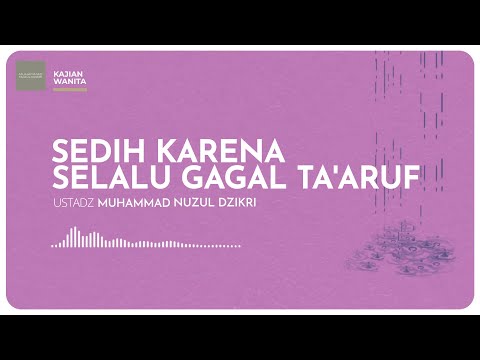 SEDIH KARENA SELALU GAGAL TA'ARUF | Ustadz Muhammad Nuzul Dzikri hafizhahullah