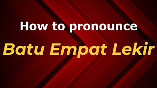 How to pronounce Batu Empat Lekir