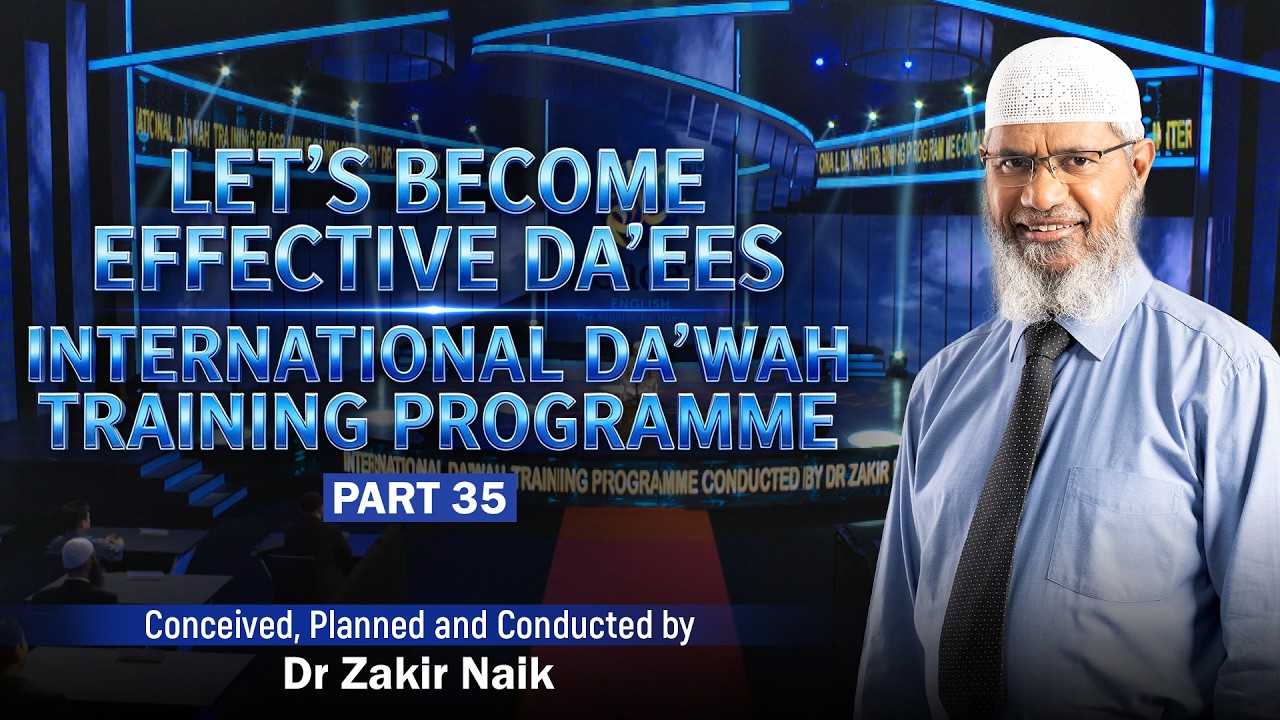 Let's Become Effective Da'ees - International Da'wah Training Programme - Part 35 | by Dr Zakir Naik