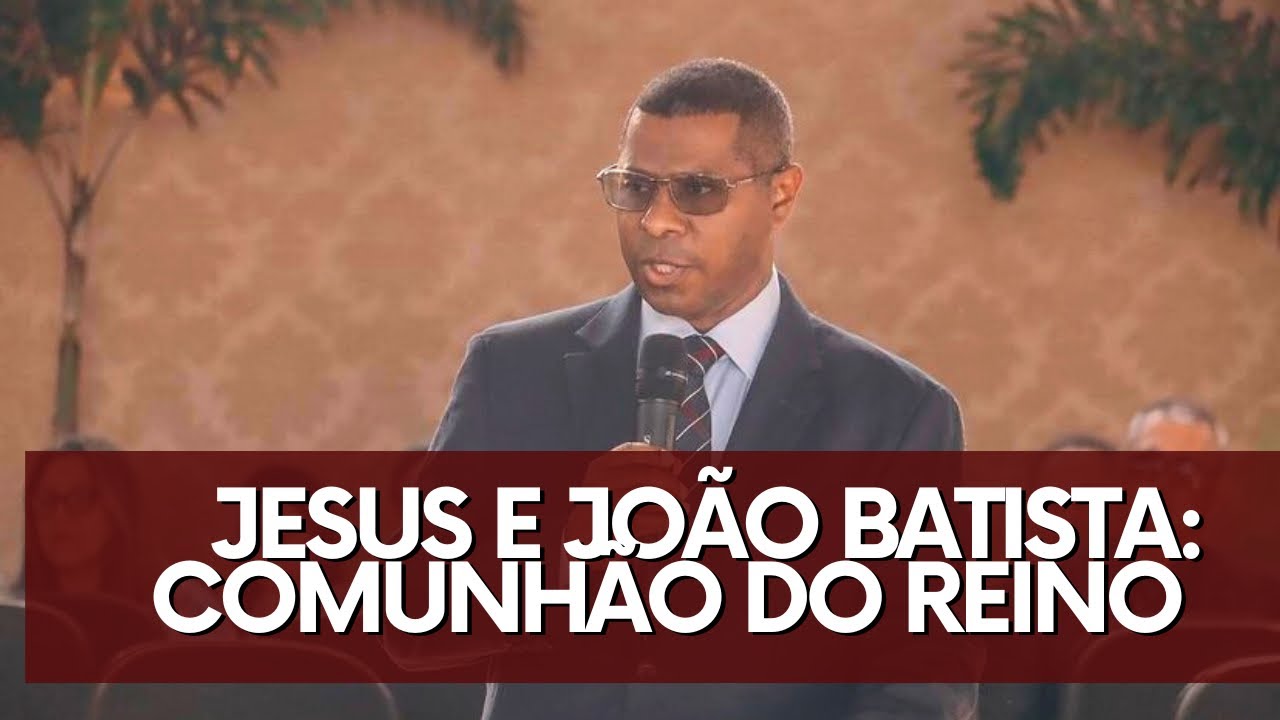 JESUS E JOÃO BATISTA: COMUNHÃO DO REINO-PR.OSIEL GOMES
