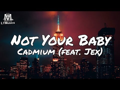 Cadmium - Not Your Baby (feat. Jex) (Lyrics)