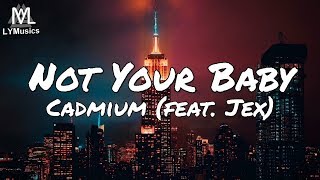 Cadmium - Not Your Baby (feat. Jex) (Lyrics)