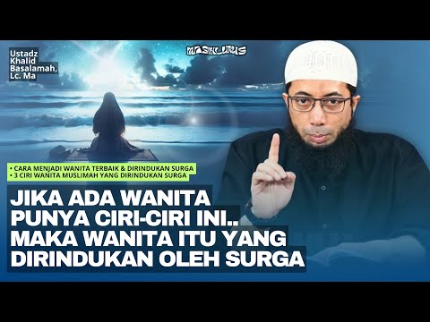 Inilah 3 Ciri Wanita yang Dirindukan Surga - Ustadz Khalid Basalamah