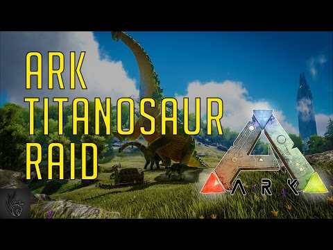 ARK TITANOSAUR RAID - ARK: Survival Evolved