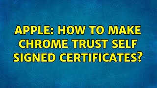 Apple: How to make Chrome trust self signed certificates?
