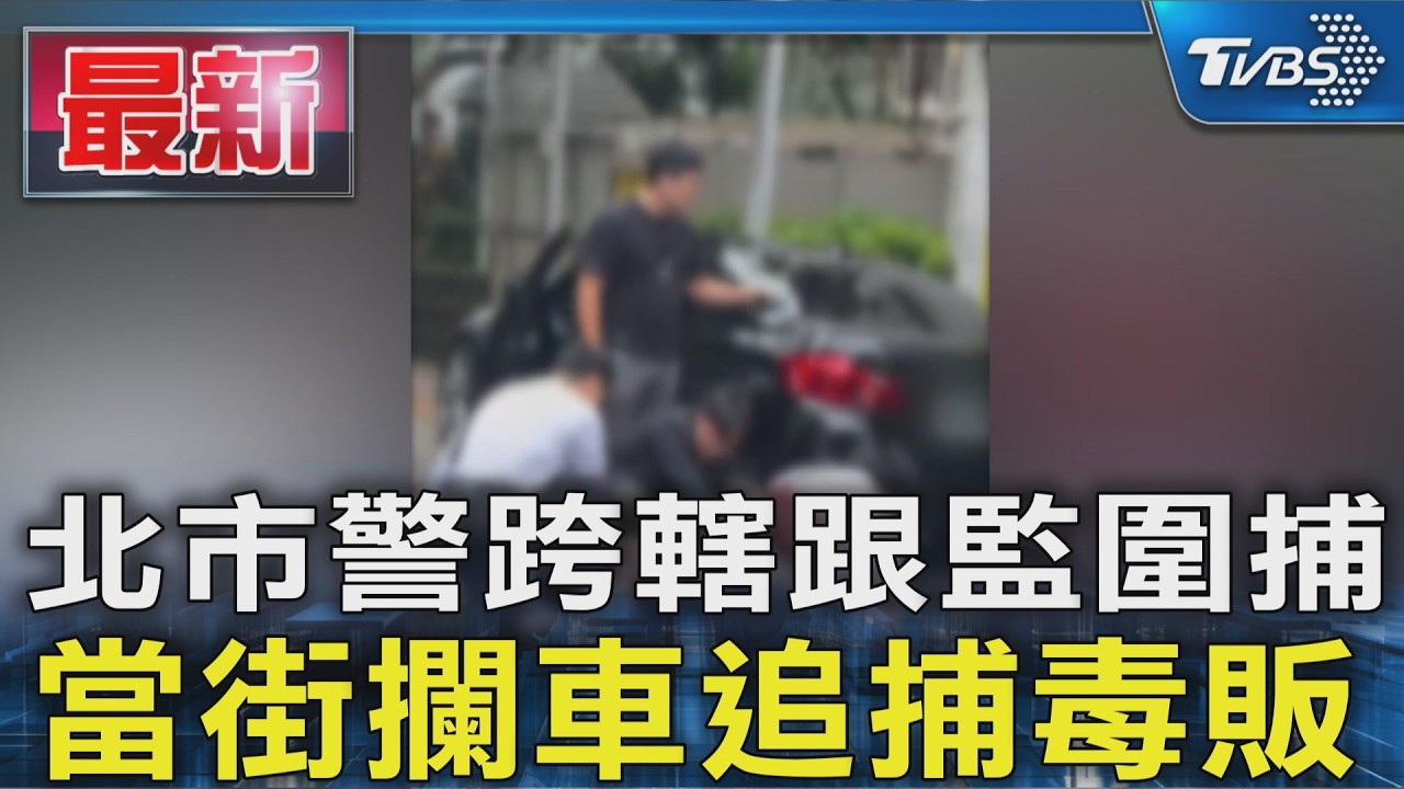 北市警跨轄跟監圍捕 當街攔車追捕毒販｜TVBS新聞 @TVBSNEWS01
