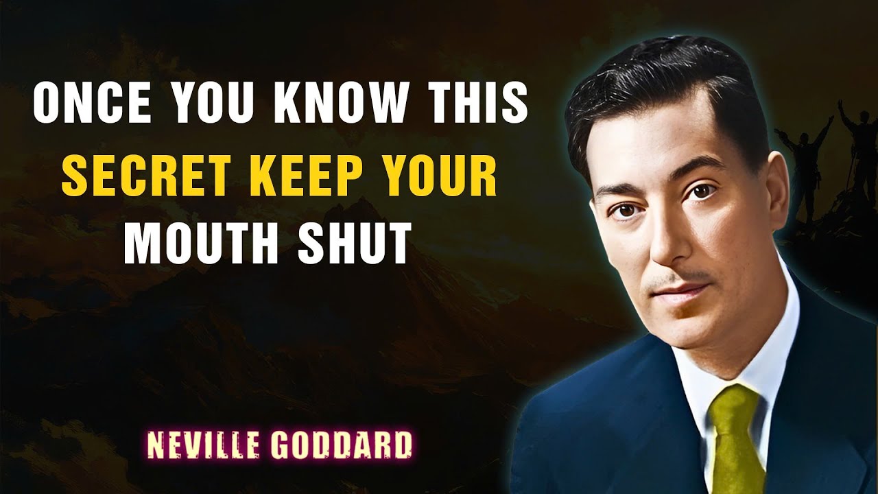 ONCE YOU KNOW THIS SECRET KEEP YOUR MOUTH SHUT - NEVILLE GODDARD