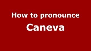 How to pronounce Caneva