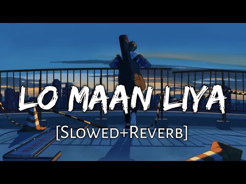 Lo Maan Liya Humne [Slowed+Reverb] Arijit Singh | Raaz Reboot | Lofi Music Channel
