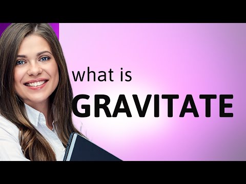 Gravitate | what is GRAVITATE definition