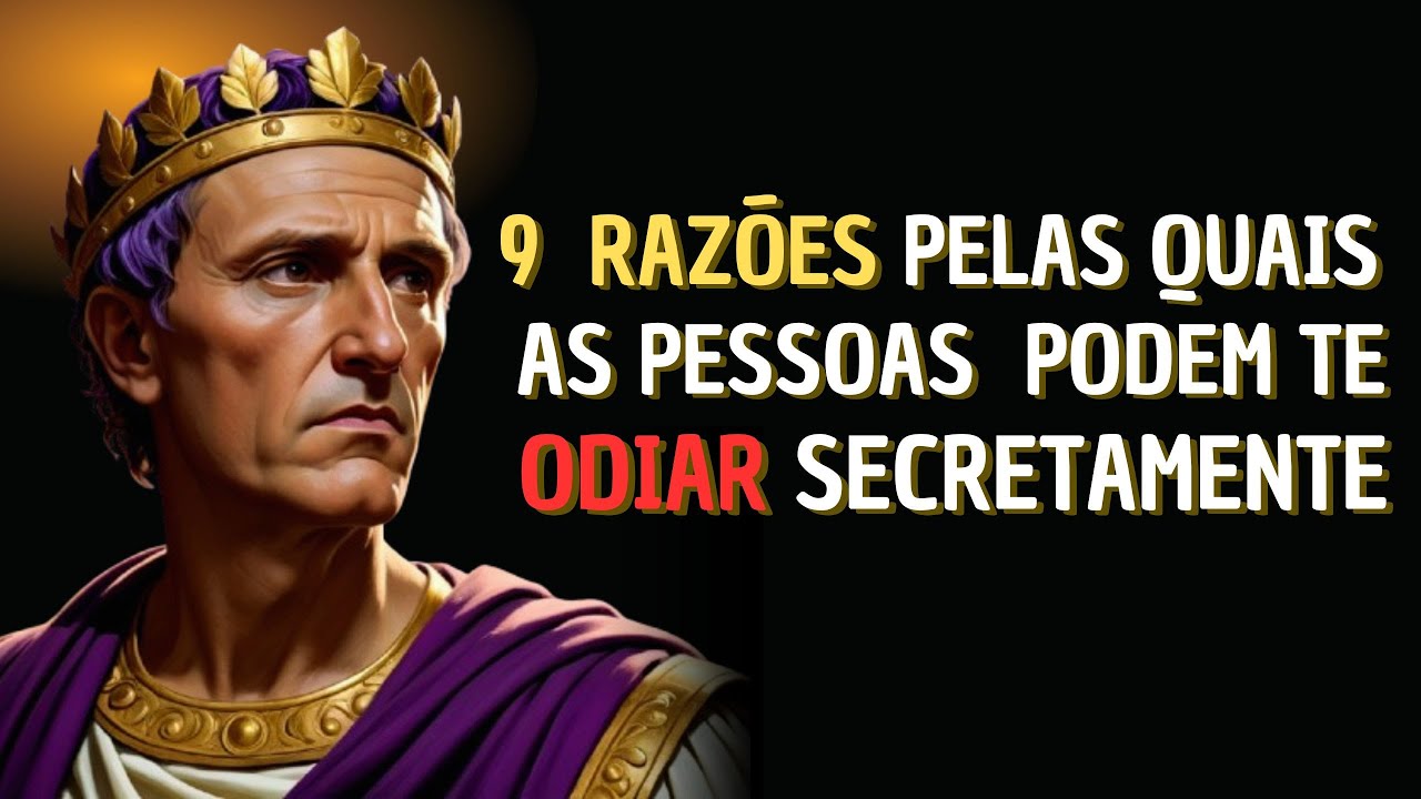 9 RAZÕES PORQUE AS PESSOAS PODEM TE ODIAR SECRETAMENTE - Filosofia Estoica