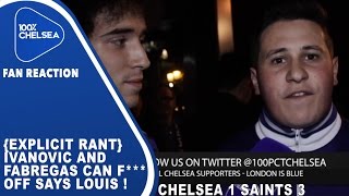 {EXPLICIT RANT} Ivanovic and Fabregas Can F**** OFF Says Louis ! |Chelsea 1 Southampton 3