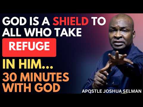 GOD IS A SHIELD TO ALL WHO TAKE REFUGE IN HIM | APOSTLE JOSHUA SELMAN