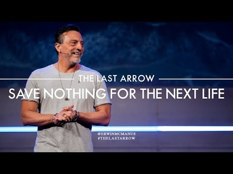 Erwin McManus I The Last Arrow: Save Nothing For The Next Life