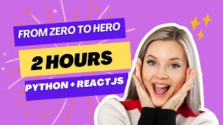 Full Tutorials Python and ReactJS: 2 hours. From zero to hero