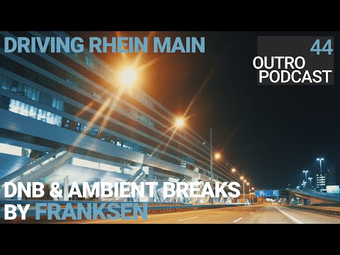 Outro 44: Franksen | Driving Rhein Main at Night | Drum and Bass & Ambient Breaks