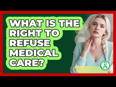 What Is The Right To Refuse Medical Care?