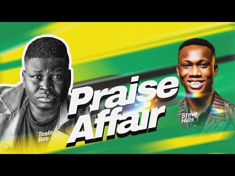 Praise Affair 2.0 with Tosin Bee ft Steve Hills