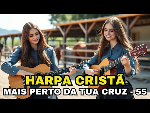 MAIS PERTO DA TUA CRUZ - 55 - HARPA CRISTÃ