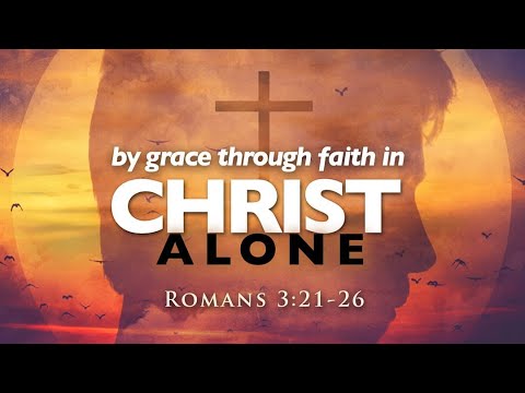 8 March 2020 — By Grace Through Faith In Christ Alone | Romans 3:21-26