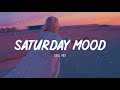 Saturday Mood ~ Tiktok songs playlist that is actually good  🎵