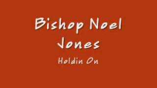 Bishop Noel Jones - Holdin On