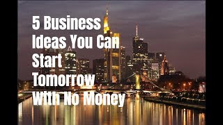 5 Business Ideas You Can Start Tomorrow With No Money