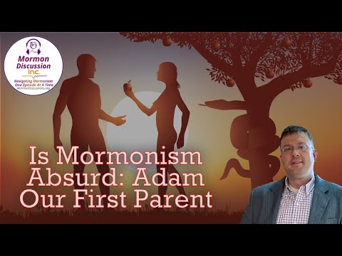 Mormon Discussion: 367: Is Mormonism Absurd - Adam Our First Parent