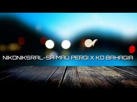 NIKONIKSRAL- SA MO PERGI X KO BAHAGIA