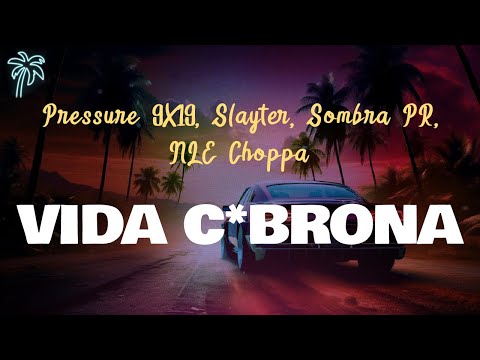 Pressure 9X19, Slayter, Sombra PR, NLE Choppa - VIDA C*BRONA (letra)
