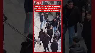 Trabzon'da bir vatandaş tek kişiye saldıran kalabalık grubu böyle dağı