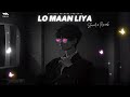 Lo Maan Liya Humne Slowed Reverb