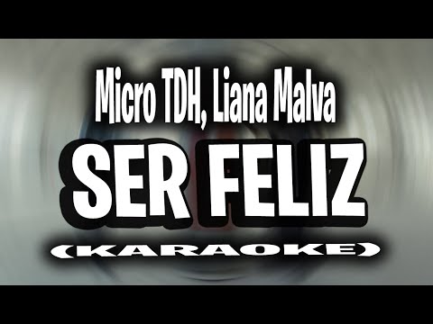 Micro TDH, Liana Malva - Ser Feliz (KARAOKE - INSTRUMENTAL)